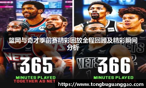 篮网与奇才季前赛精彩回放全程回顾及精彩瞬间分析