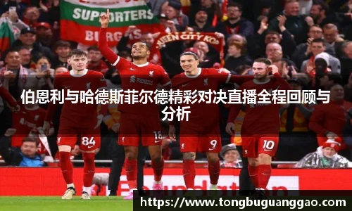 伯恩利与哈德斯菲尔德精彩对决直播全程回顾与分析