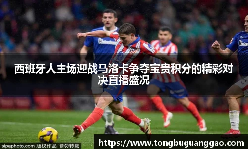 西班牙人主场迎战马洛卡争夺宝贵积分的精彩对决直播盛况